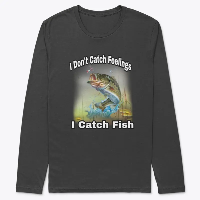 I  Don't Catch Feelings I Catch Fish