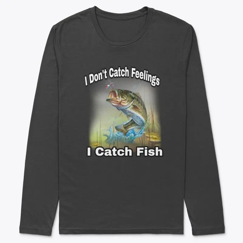 I  Don't Catch Feelings I Catch Fish